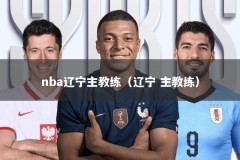 nba辽宁主教练（辽宁 主教练）