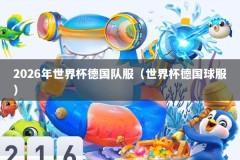2026年世界杯德国队服（世界杯德国球服）