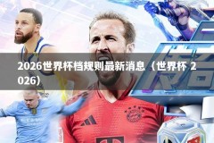 2026世界杯档规则最新消息（世界杯 2026）