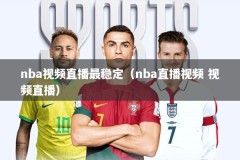 nba视频直播最稳定（nba直播视频 视频直播）