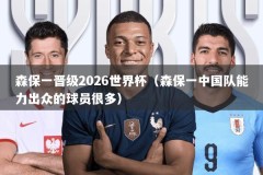森保一晋级2026世界杯（森保一中国队能力出众的球员很多）