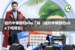 纽约中锋回归nba了吗（纽约中锋回归nba了吗现在）