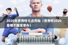 2026年世界杯几点开始（世界杯2026是哪个国家举办）