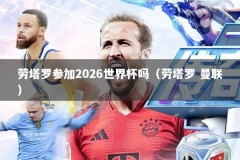 劳塔罗参加2026世界杯吗（劳塔罗 曼联）